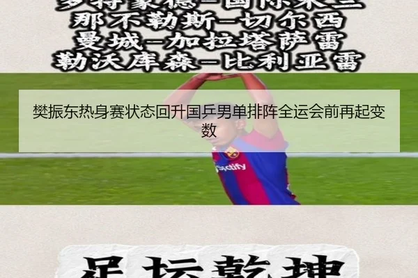 樊振东热身赛状态回升国乒男单排阵全运会前再起变数 | 333SPORTS